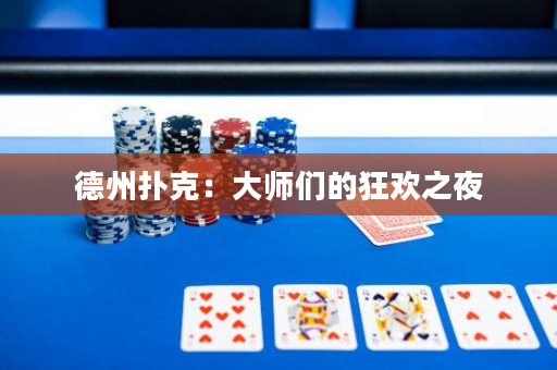 德州撲克：大師們的狂歡之夜