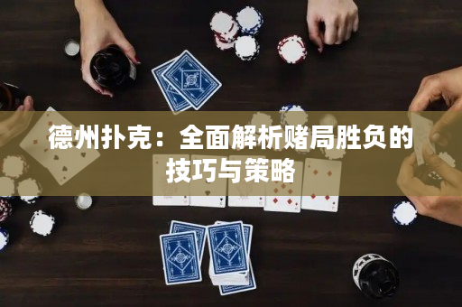 德州撲克：全面解析賭局勝負的技巧與策略