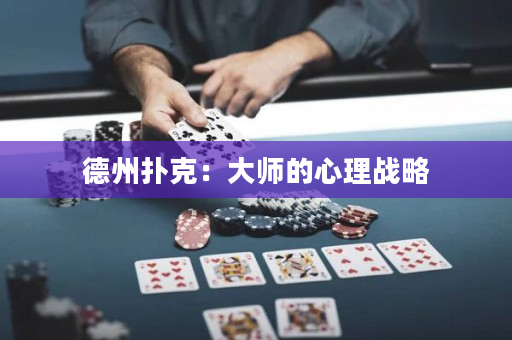 德州撲克：大師的心理戰(zhàn)略