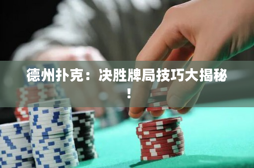 德州撲克：決勝牌局技巧大揭秘！