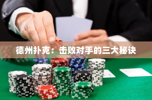 德州撲克：擊敗對手的三大秘訣