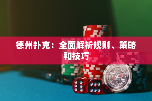 德州撲克：全面解析規(guī)則、策略和技巧