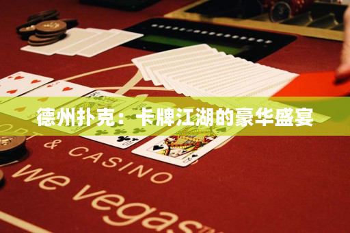 德州撲克：卡牌江湖的豪華盛宴