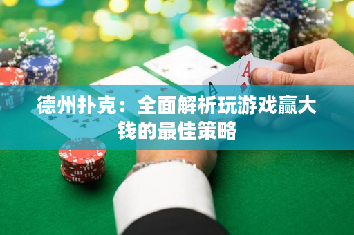德州撲克：全面解析玩游戲贏大錢的最佳策略