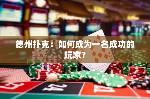 德州撲克：如何成為一名成功的玩家？