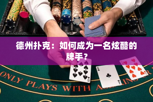德州撲克：如何成為一名炫酷的牌手？