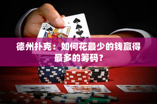 德州撲克：如何花最少的錢贏得最多的籌碼？