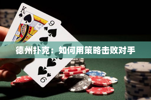 德州撲克：如何用策略擊敗對(duì)手