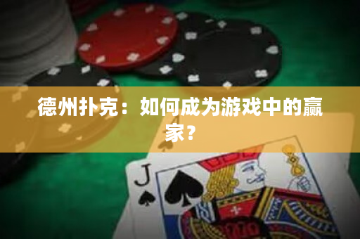 德州撲克：如何成為游戲中的贏家？