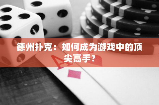 德州撲克：如何成為游戲中的頂尖高手？