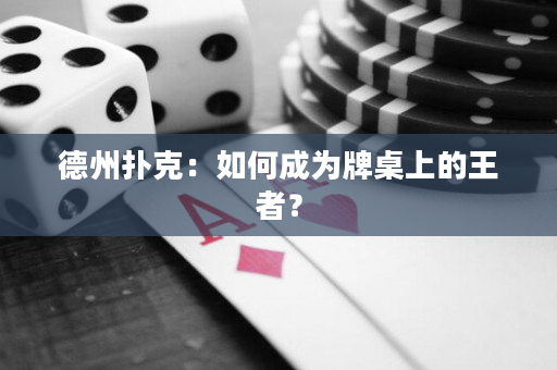 德州撲克：如何成為牌桌上的王者？