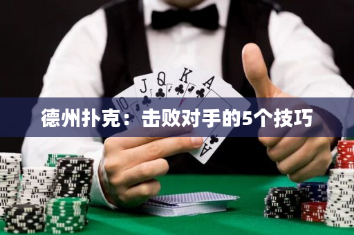 德州撲克：擊敗對(duì)手的5個(gè)技巧
