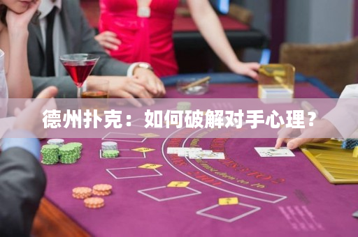 德州撲克：如何破解對手心理？