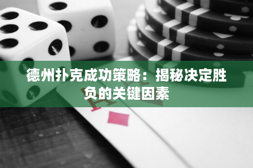 德州撲克成功策略：揭秘決定勝負的關鍵因素