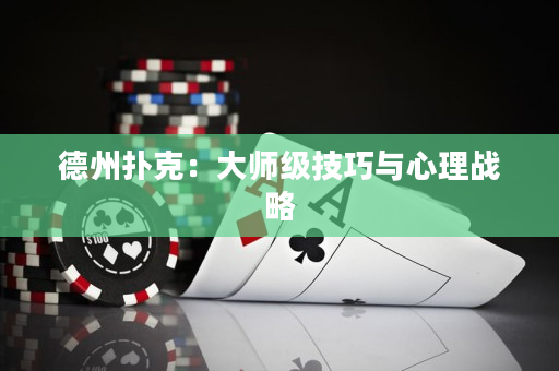 德州撲克：大師級技巧與心理戰略