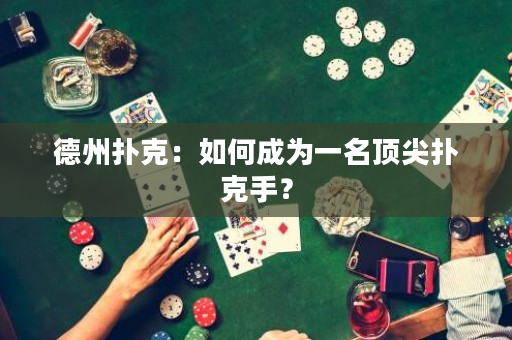 德州撲克：如何成為一名頂尖撲克手？