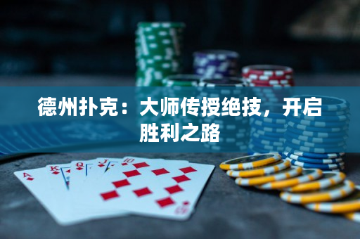 德州撲克：大師傳授絕技，開啟勝利之路