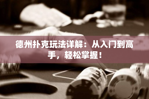 德州撲克玩法詳解：從入門到高手，輕松掌握！