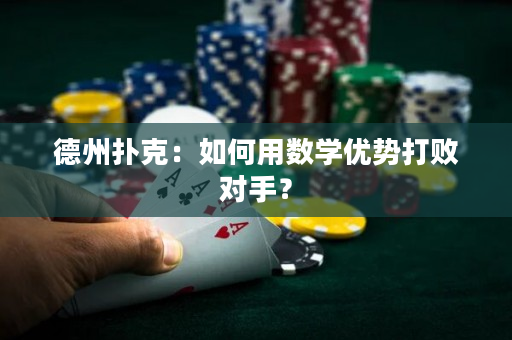 德州撲克：如何用數學優勢打敗對手？