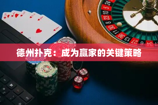 德州撲克：成為贏家的關鍵策略