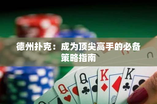 德州撲克：成為頂尖高手的必備策略指南