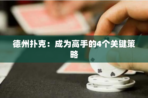 德州撲克：成為高手的4個關鍵策略