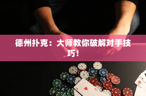 德州撲克：大師教你破解對手技巧！