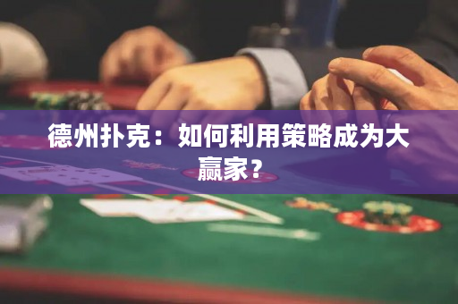德州撲克：如何利用策略成為大贏家？