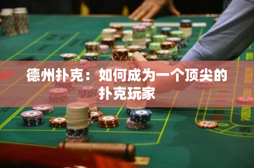 德州撲克：如何成為一個頂尖的撲克玩家