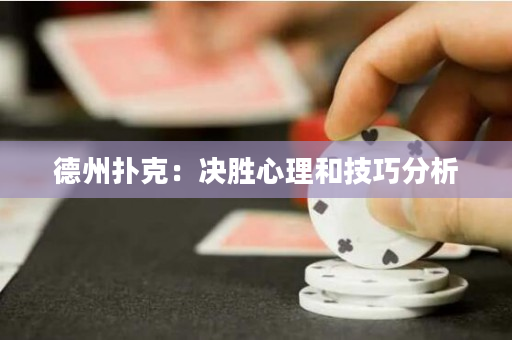 德州撲克：決勝心理和技巧分析