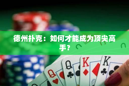 德州撲克：如何才能成為頂尖高手？