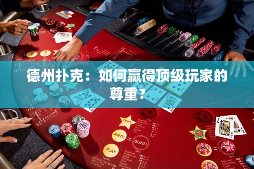 德州撲克：如何贏得頂級玩家的尊重？
