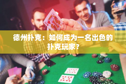 德州撲克：如何成為一名出色的撲克玩家？