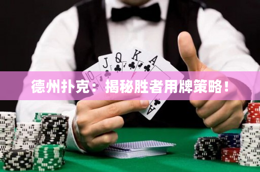 德州撲克：揭秘勝者用牌策略！