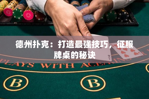 德州撲克：打造最強技巧，征服牌桌的秘訣
