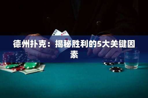 德州撲克：揭秘勝利的5大關(guān)鍵因素