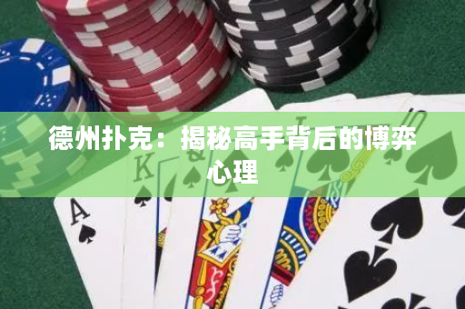 德州撲克：揭秘高手背后的博弈心理