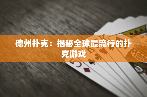 德州撲克：揭秘全球最流行的撲克游戲