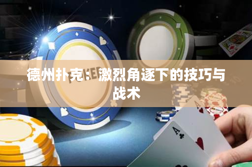 德州撲克：激烈角逐下的技巧與戰術