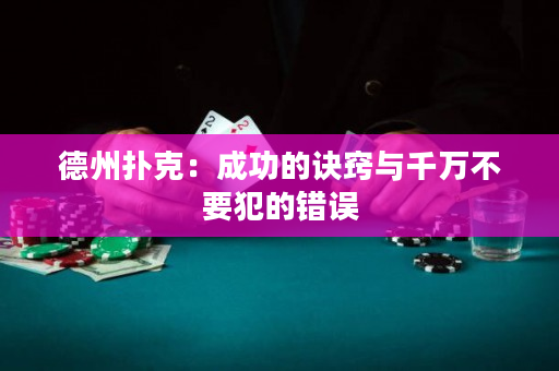 德州撲克：成功的訣竅與千萬不要犯的錯誤