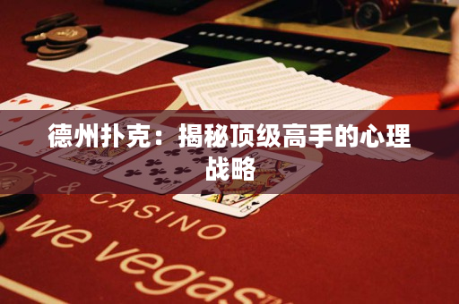 德州撲克：揭秘頂級高手的心理戰略