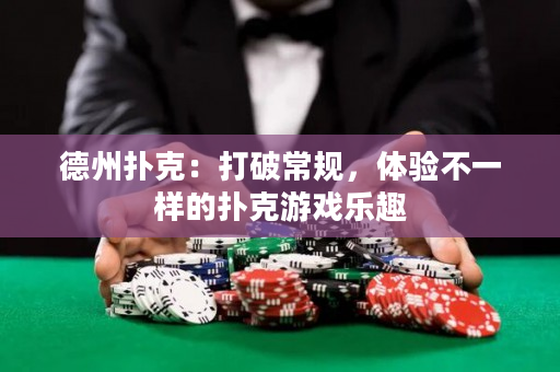 德州撲克：打破常規，體驗不一樣的撲克游戲樂趣