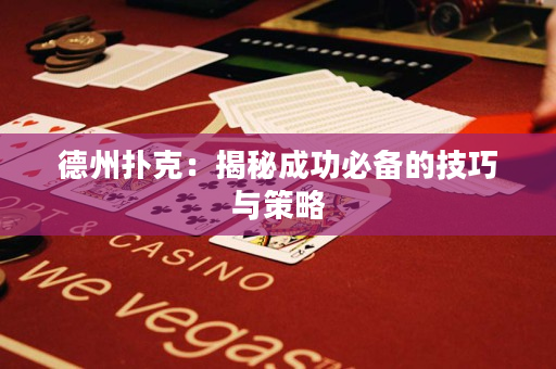 德州撲克：揭秘成功必備的技巧與策略