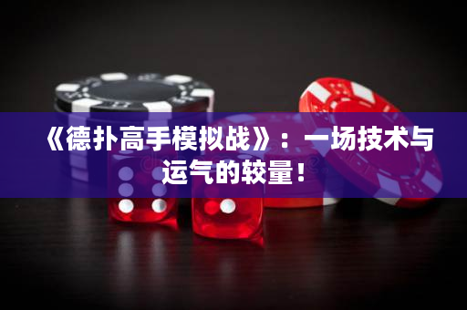 《德撲高手模擬戰》：一場技術與運氣的較量！