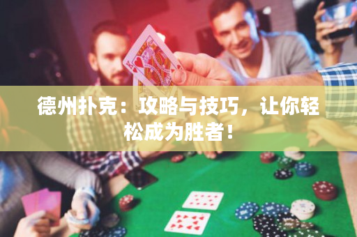 德州撲克：攻略與技巧，讓你輕松成為勝者！