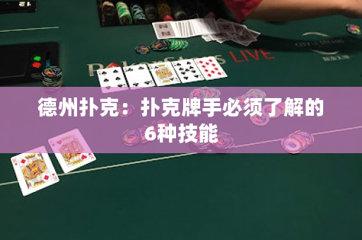 德州撲克：撲克牌手必須了解的6種技能