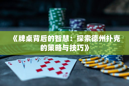 《牌桌背后的智慧：探索德州撲克的策略與技巧》