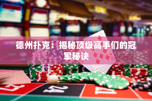 德州撲克：揭秘頂級高手們的冠軍秘訣
