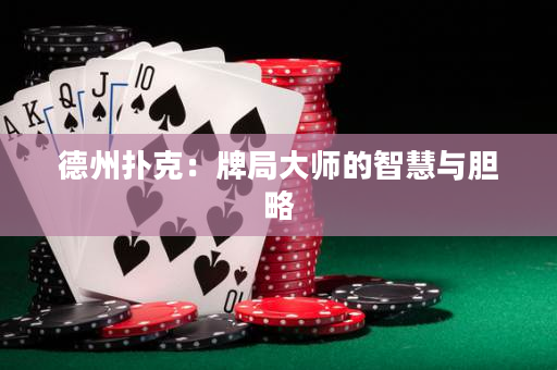 德州撲克：牌局大師的智慧與膽略
