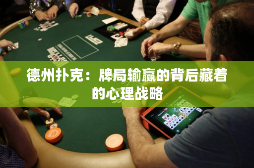 德州撲克：牌局輸贏的背后藏著的心理戰略